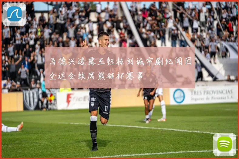 马德兴透露王钰栋刘诚宇蒯纪闻因全运会缺席熊猫杯赛事