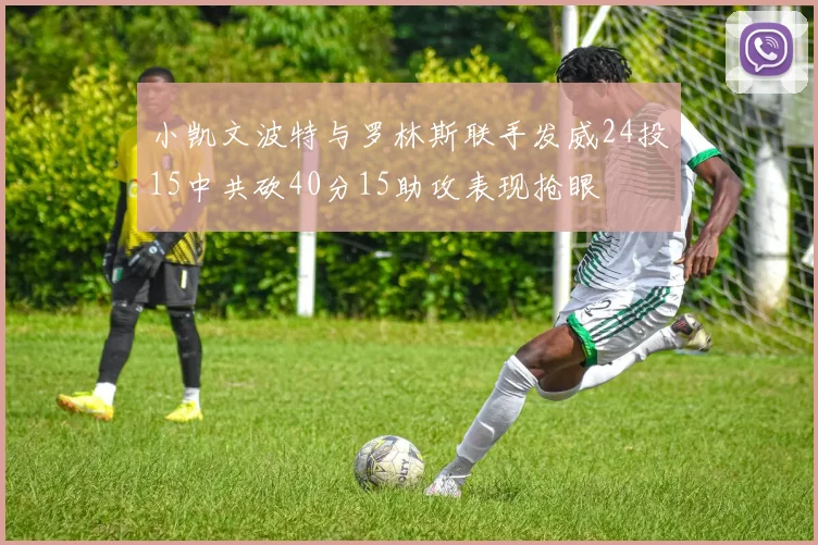 小凯文波特与罗林斯联手发威24投15中共砍40分15助攻表现抢眼