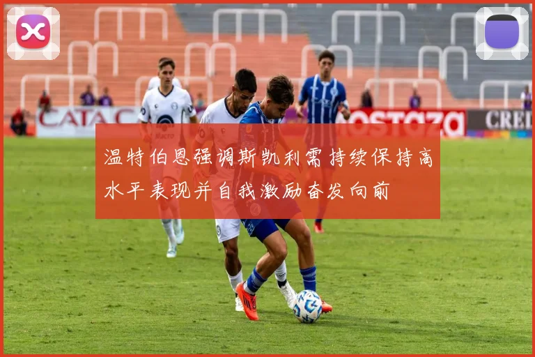 温特伯恩强调斯凯利需持续保持高水平表现并自我激励奋发向前