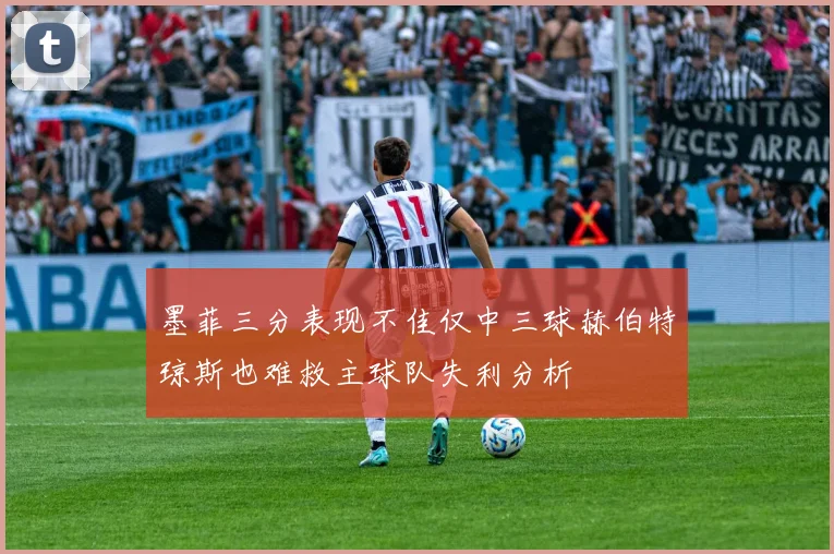墨菲三分表现不佳仅中三球赫伯特琼斯也难救主球队失利分析