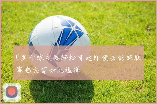 C罗千球之路轻松可达即便去低级联赛也无需如此选择